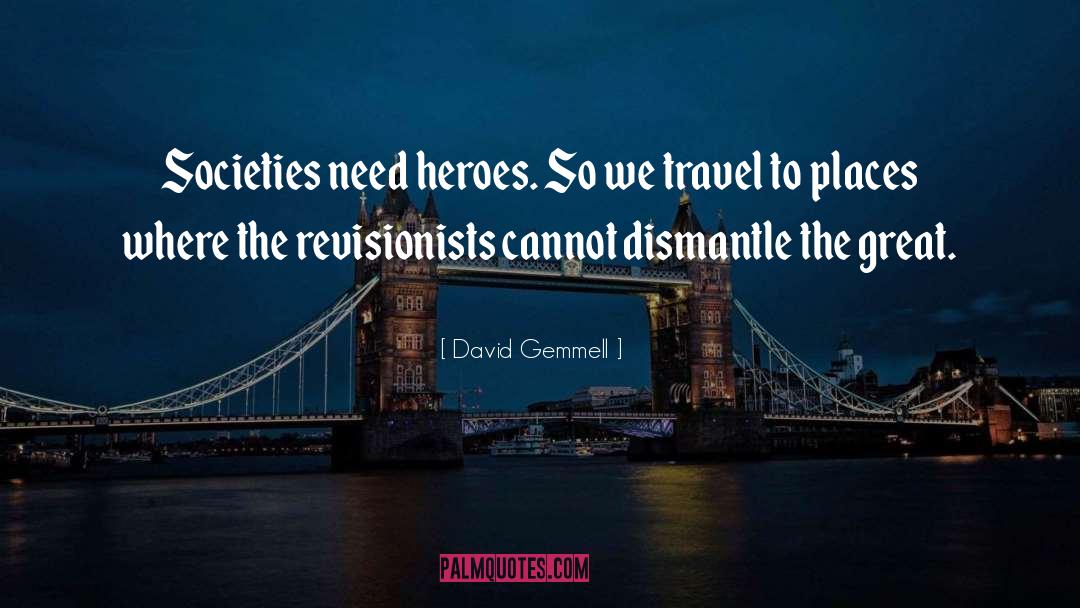 David Gemmell Quotes: Societies need heroes. So we