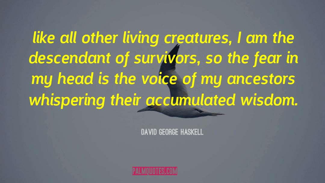 David George Haskell Quotes: like all other living creatures,