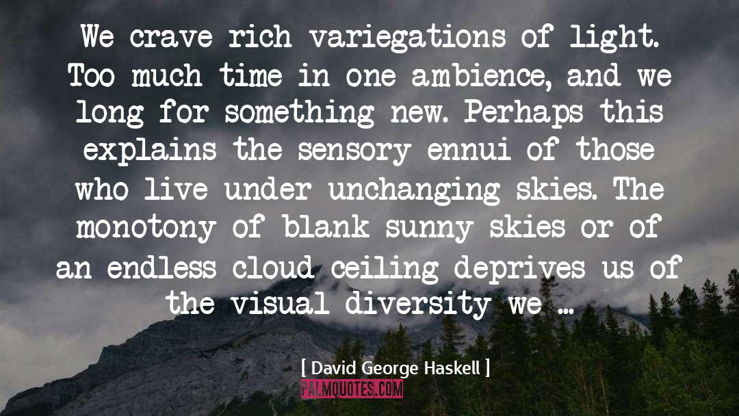 David George Haskell Quotes: We crave rich variegations of