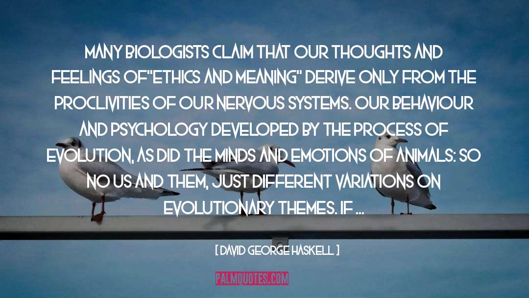 David George Haskell Quotes: Many biologists claim that our