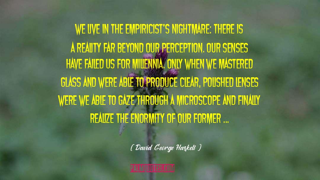 David George Haskell Quotes: We live in the empiricist's
