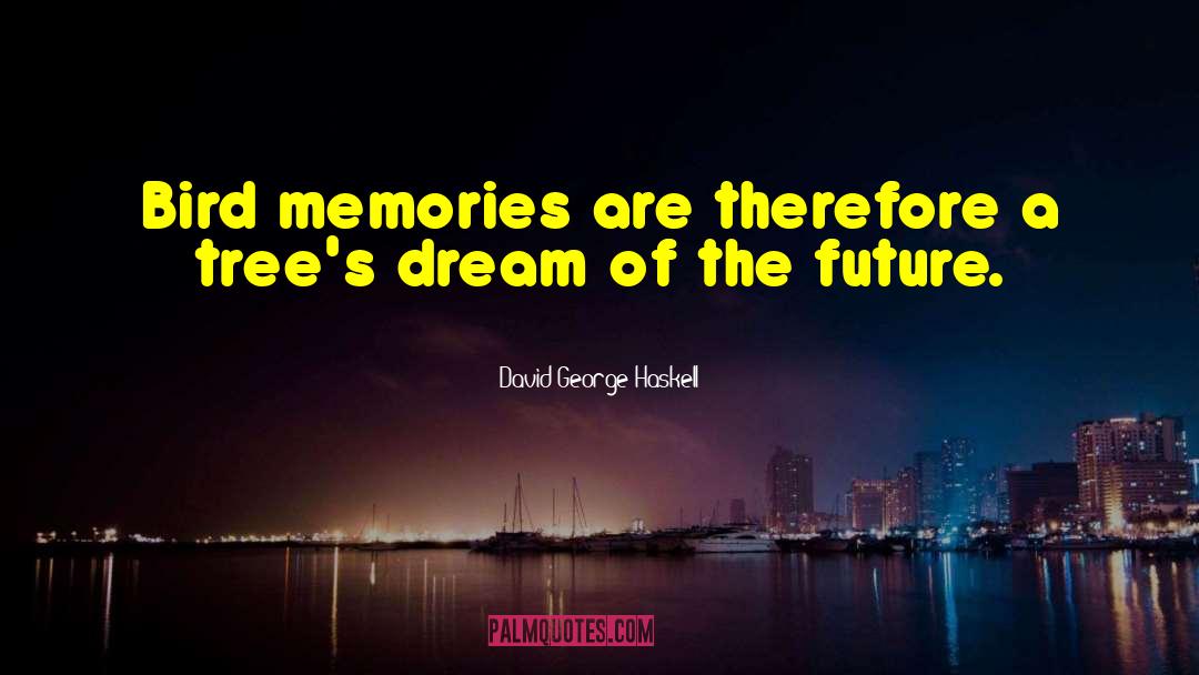 David George Haskell Quotes: Bird memories are therefore a