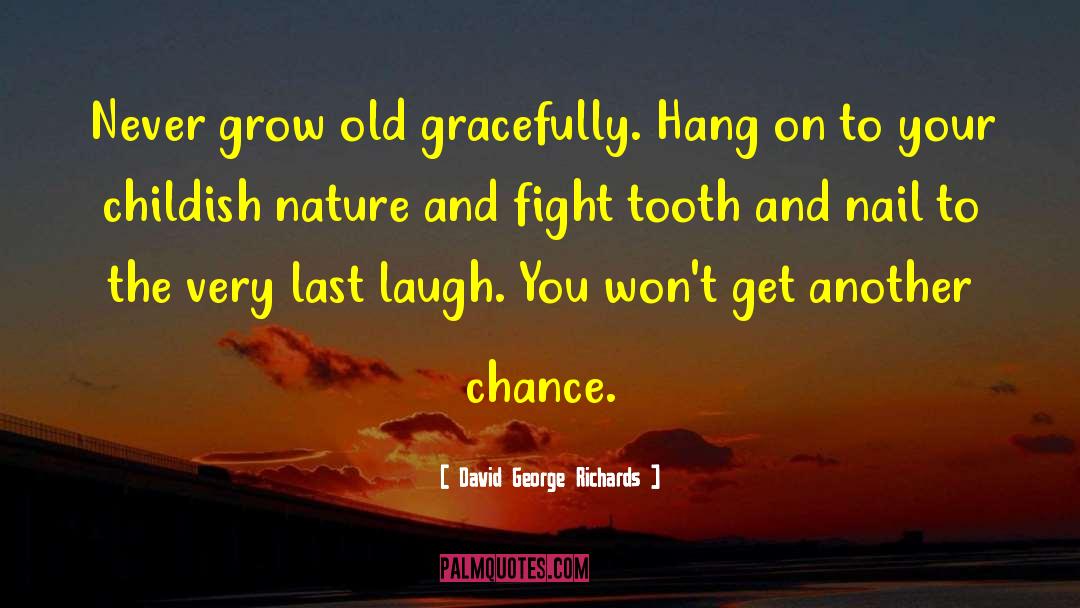 David George Richards Quotes: Never grow old gracefully. Hang