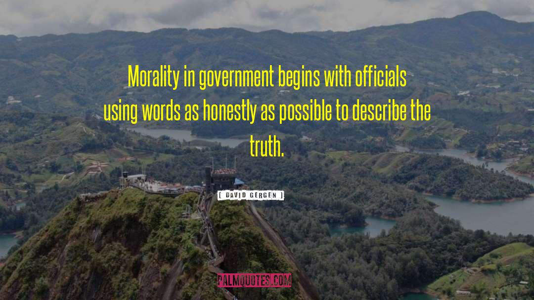 David Gergen Quotes: Morality in government begins with