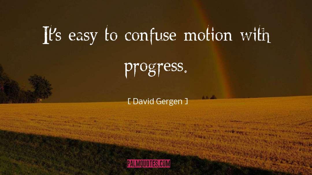 David Gergen Quotes: It's easy to confuse motion