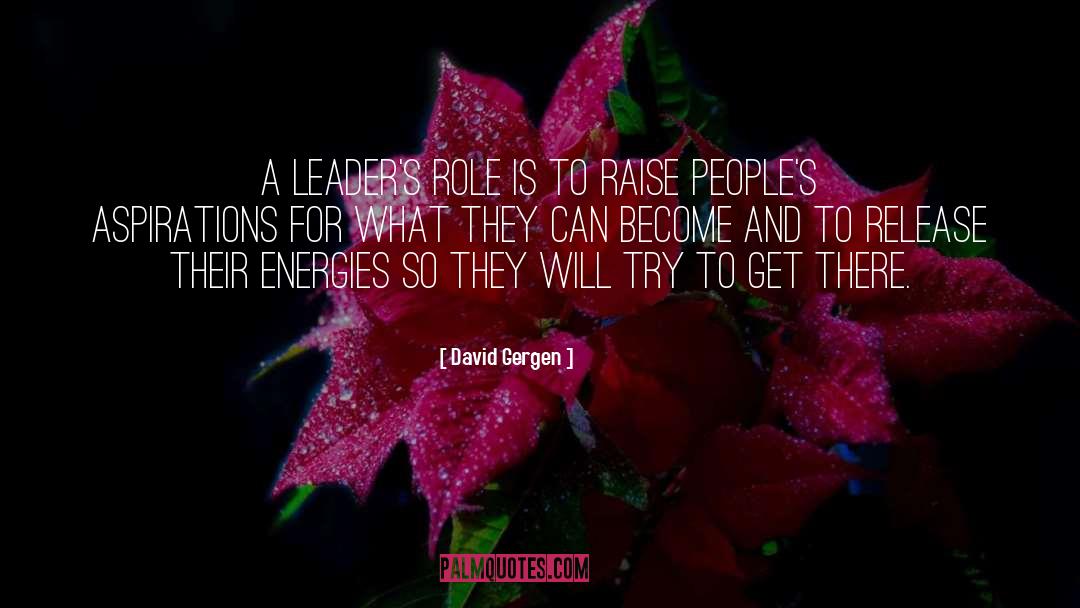 David Gergen Quotes: A leader's role is to