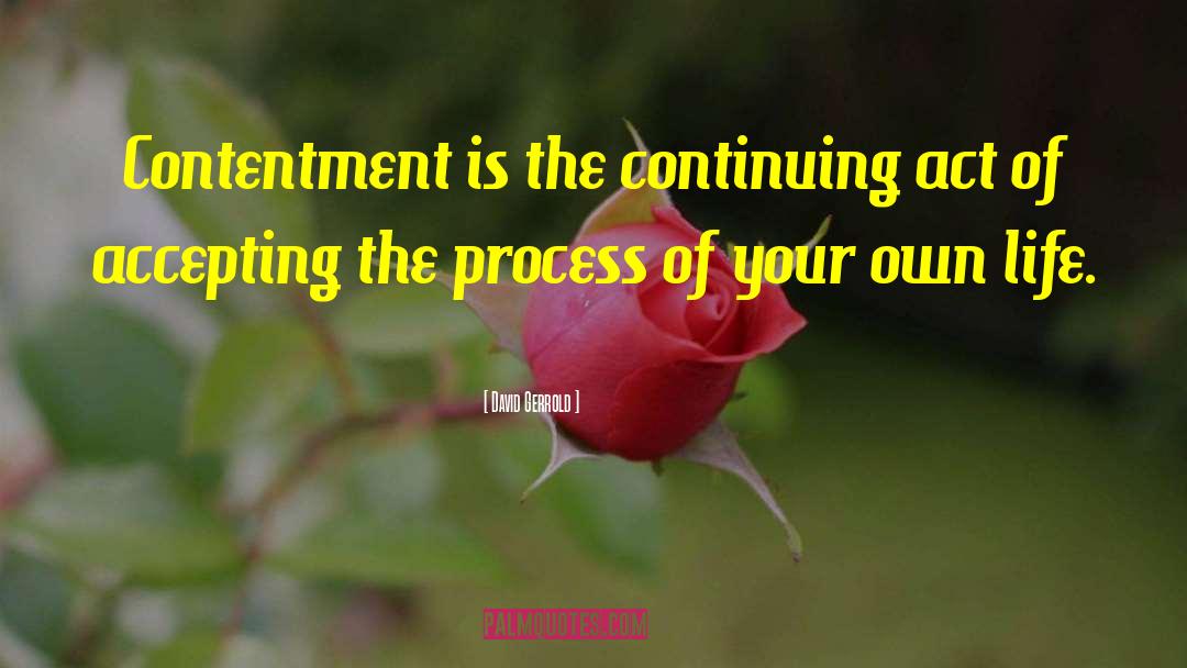 David Gerrold Quotes: Contentment is the continuing act