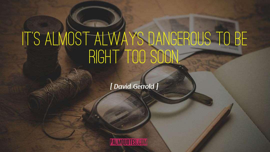 David Gerrold Quotes: It's almost always dangerous to