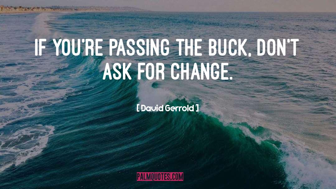 David Gerrold Quotes: If you're passing the buck,