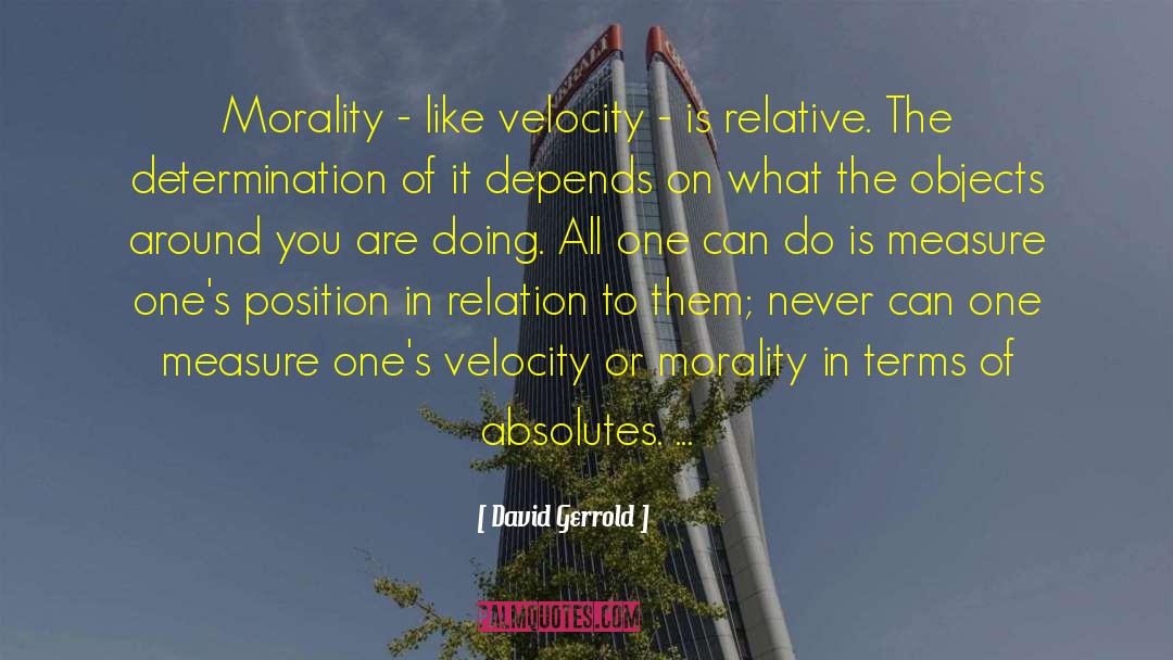 David Gerrold Quotes: Morality - like velocity -