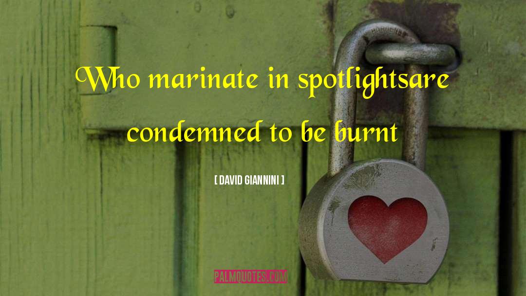 David Giannini Quotes: Who marinate in spotlights<br>are condemned