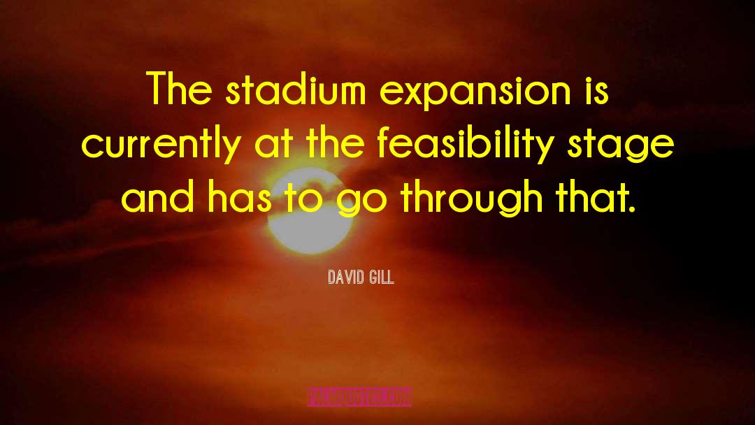 David Gill Quotes: The stadium expansion is currently