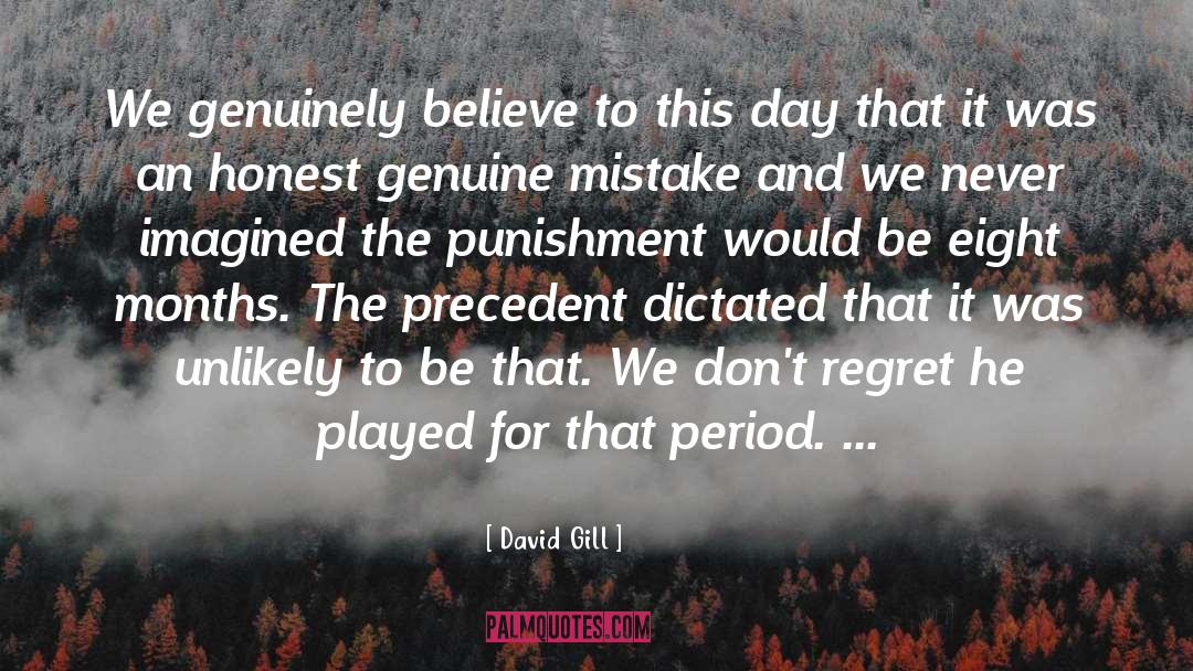 David Gill Quotes: We genuinely believe to this