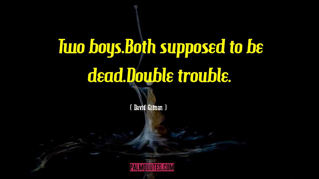 David Gilman Quotes: Two boys.<br />Both supposed to