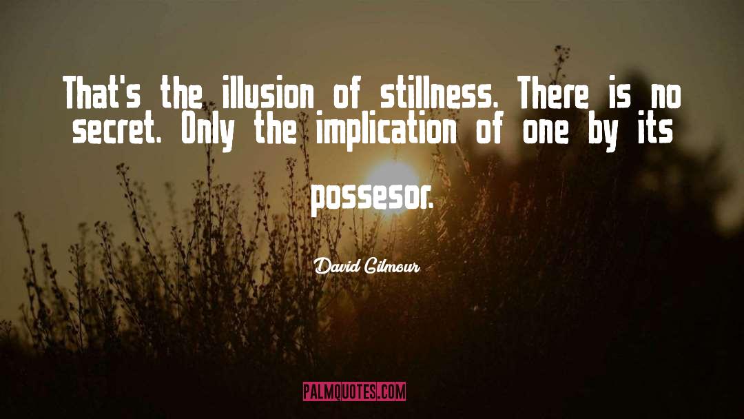 David Gilmour Quotes: That's the illusion of stillness.