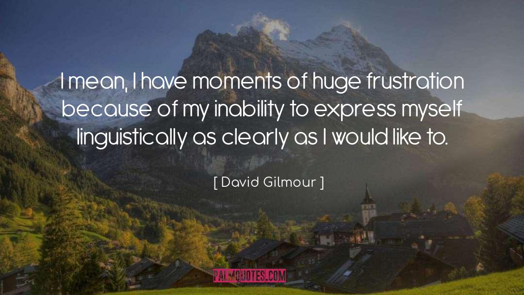 David Gilmour Quotes: I mean, I have moments
