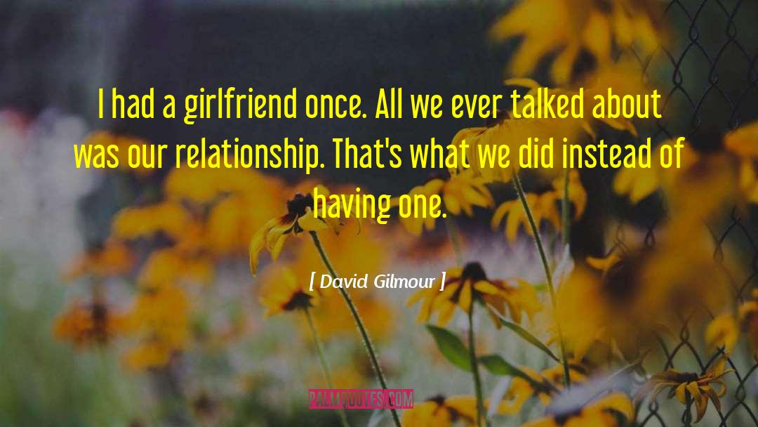 David Gilmour Quotes: I had a girlfriend once.