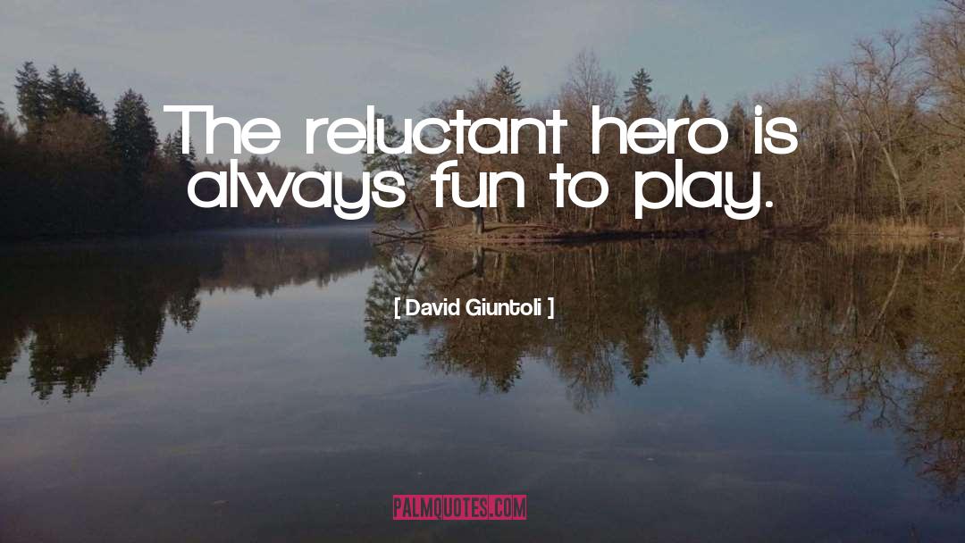 David Giuntoli Quotes: The reluctant hero is always
