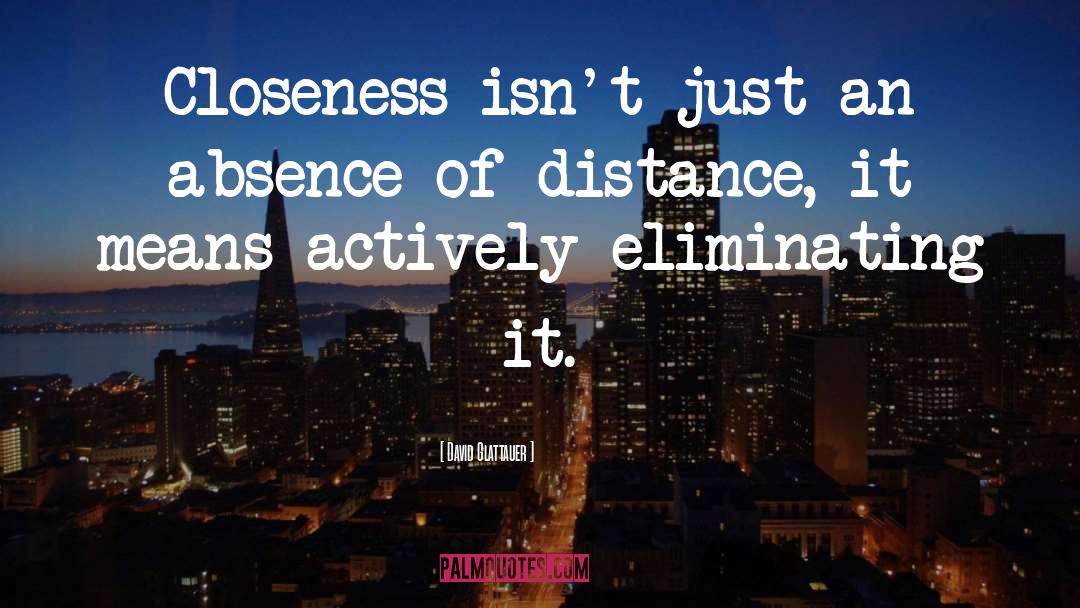 David Glattauer Quotes: Closeness isn't just an absence