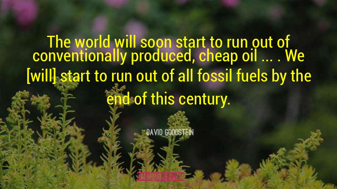 David Goodstein Quotes: The world will soon start