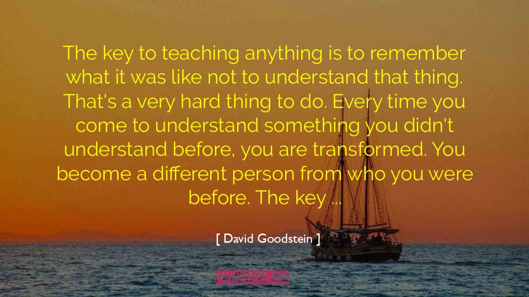David Goodstein Quotes: The key to teaching anything