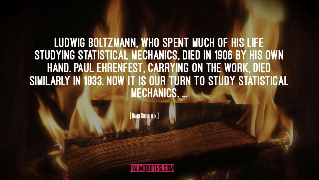 David Goodstein Quotes: Ludwig Boltzmann, who spent much