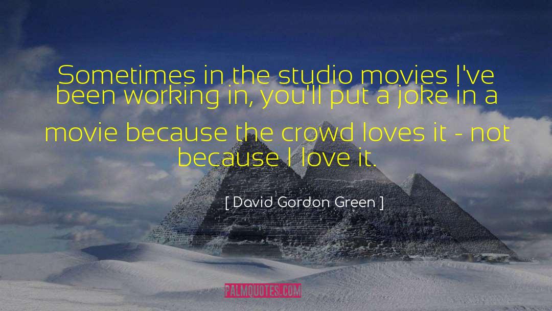 David Gordon Green Quotes: Sometimes in the studio movies