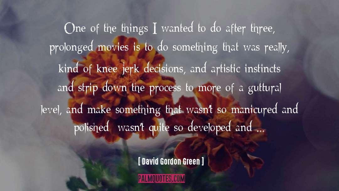 David Gordon Green Quotes: One of the things I