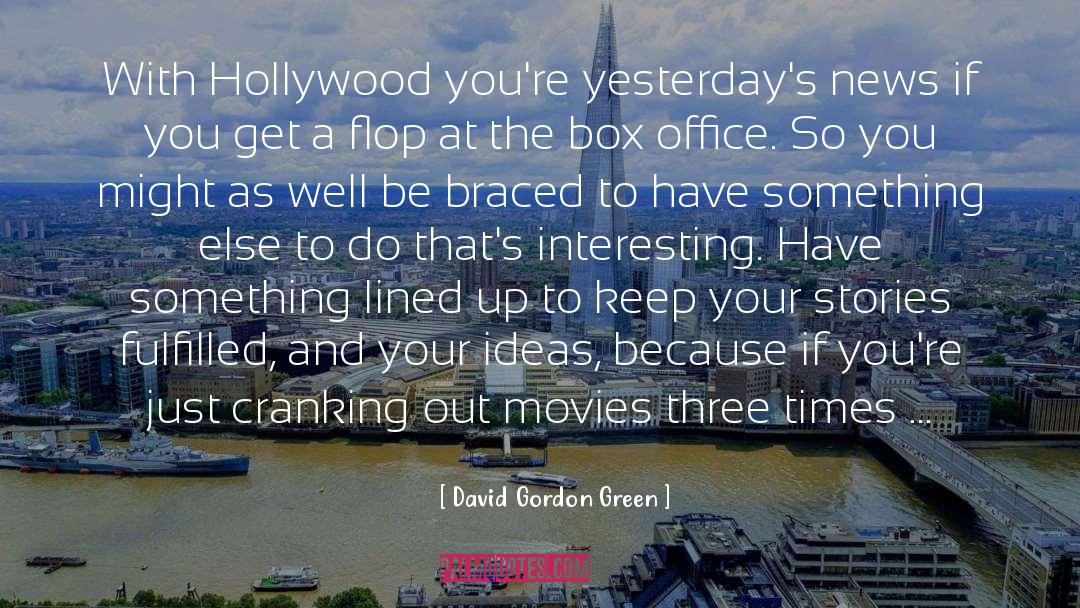 David Gordon Green Quotes: With Hollywood you're yesterday's news