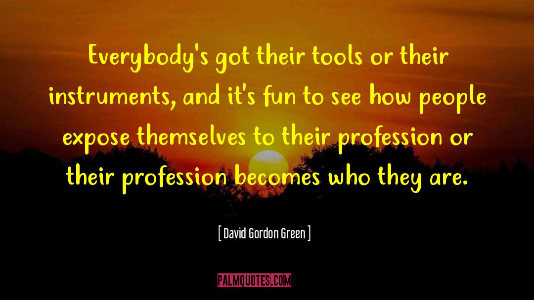 David Gordon Green Quotes: Everybody's got their tools or