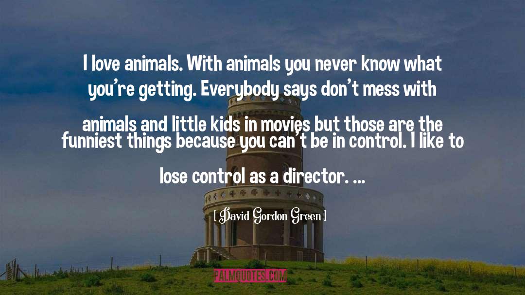 David Gordon Green Quotes: I love animals. With animals