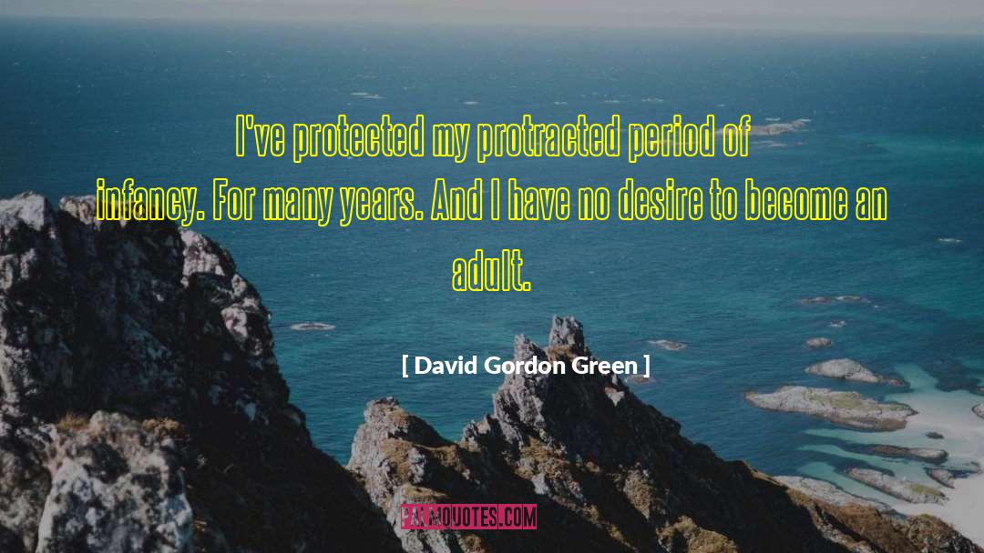 David Gordon Green Quotes: I've protected my protracted period