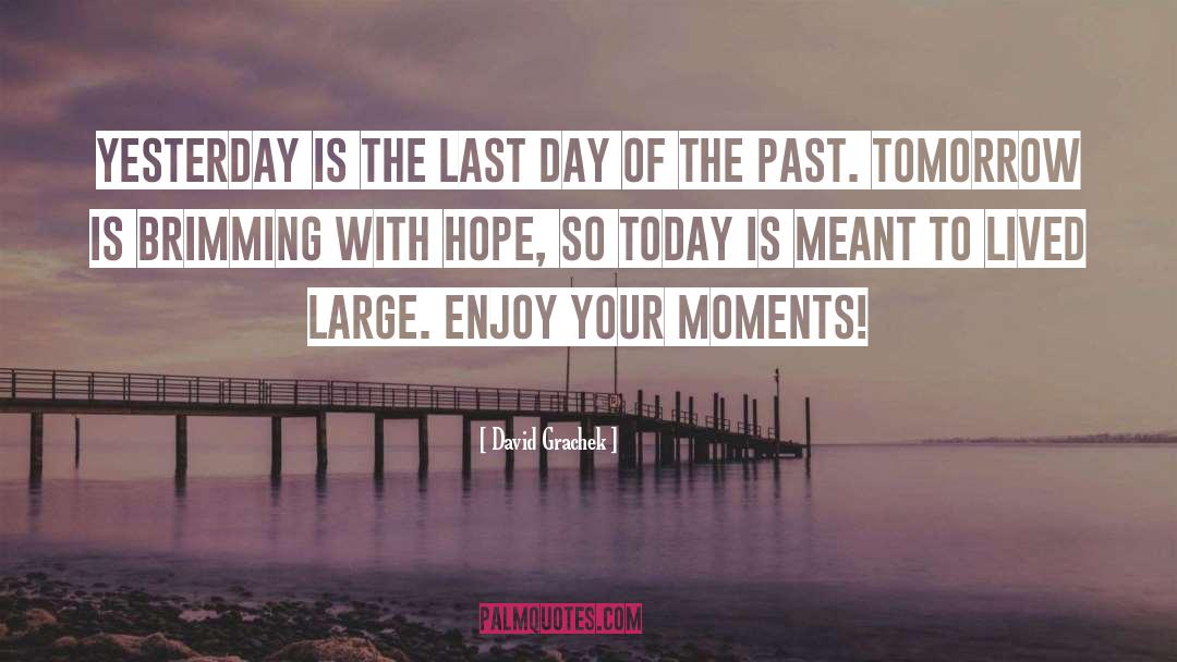 David Grachek Quotes: Yesterday is the last day
