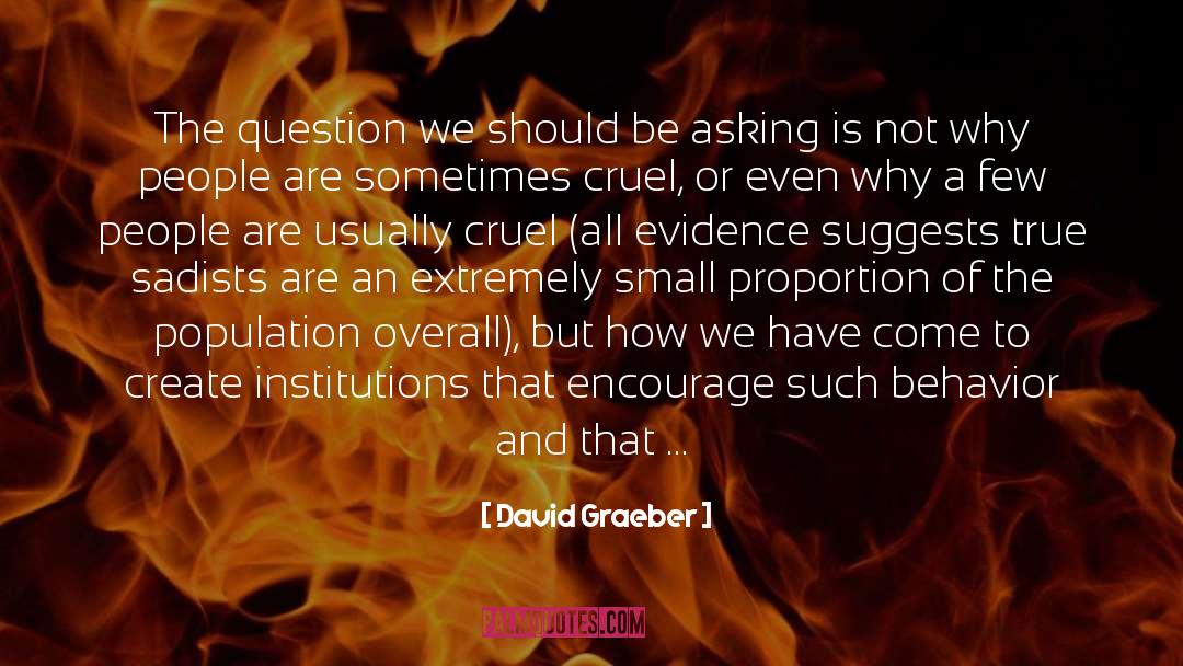 David Graeber Quotes: The question we should be