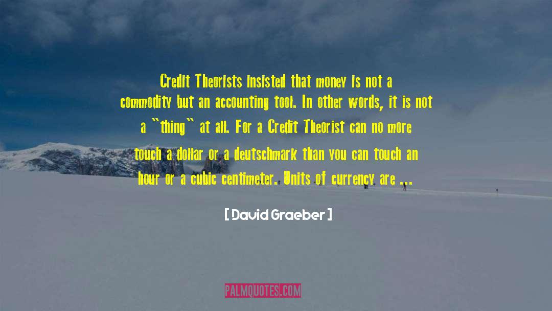 David Graeber Quotes: Credit Theorists insisted that money