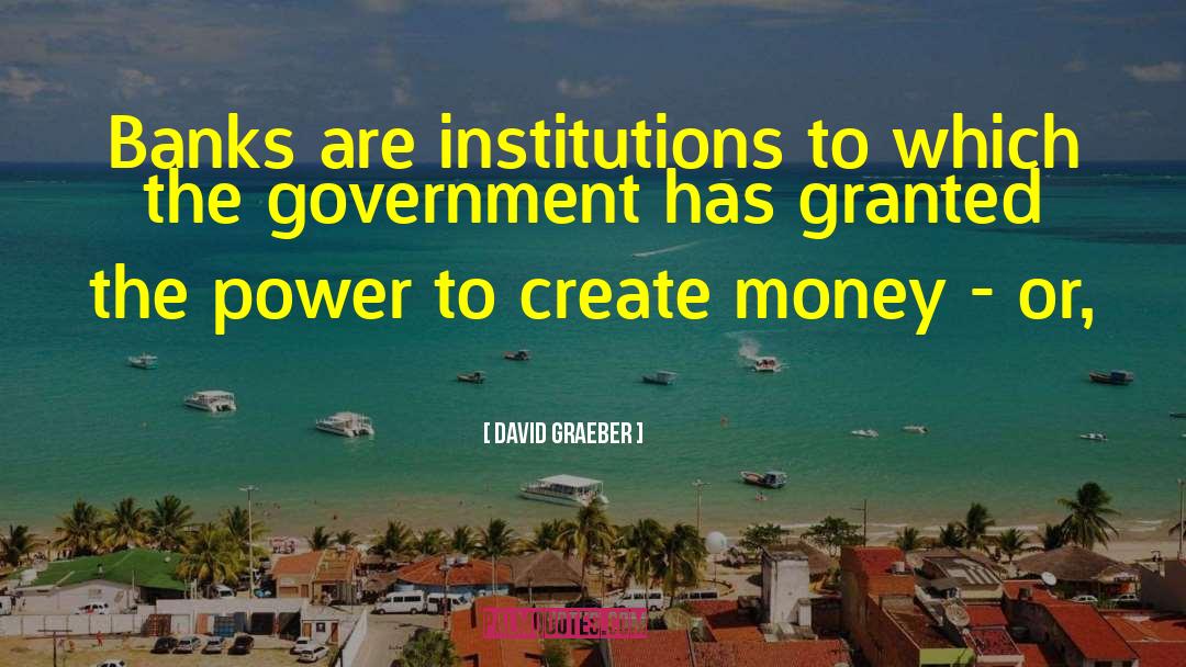 David Graeber Quotes: Banks are institutions to which