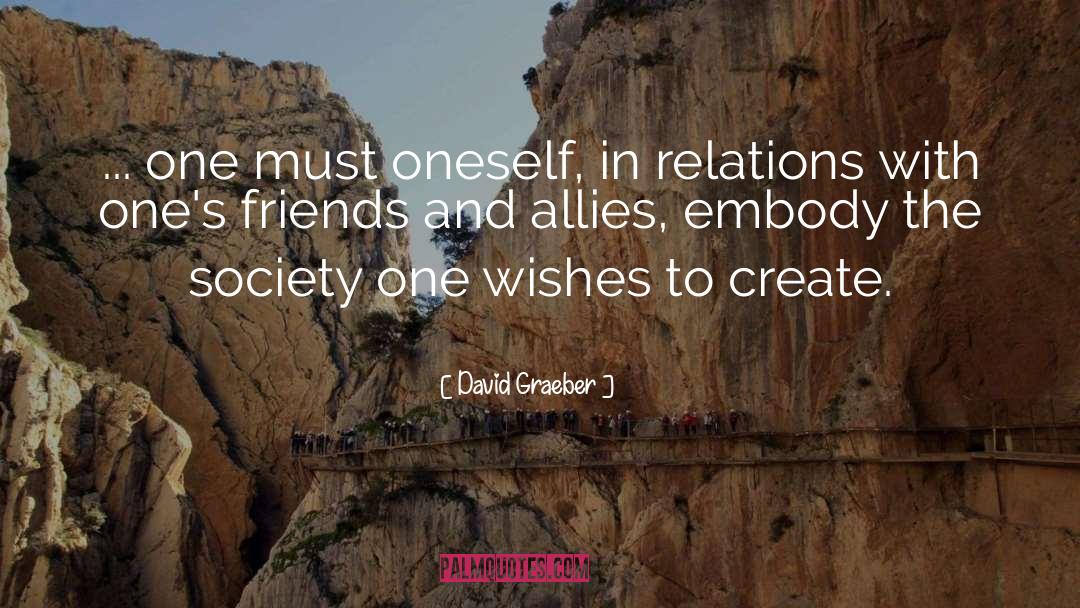 David Graeber Quotes: ... one must oneself, in