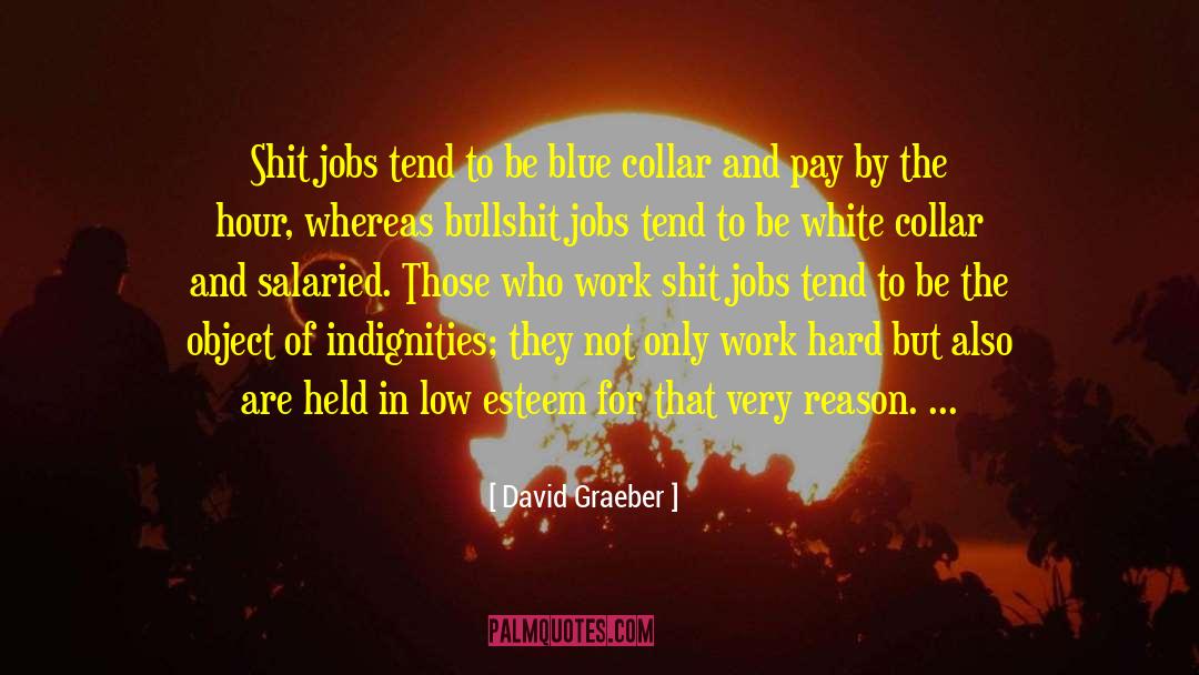 David Graeber Quotes: Shit jobs tend to be