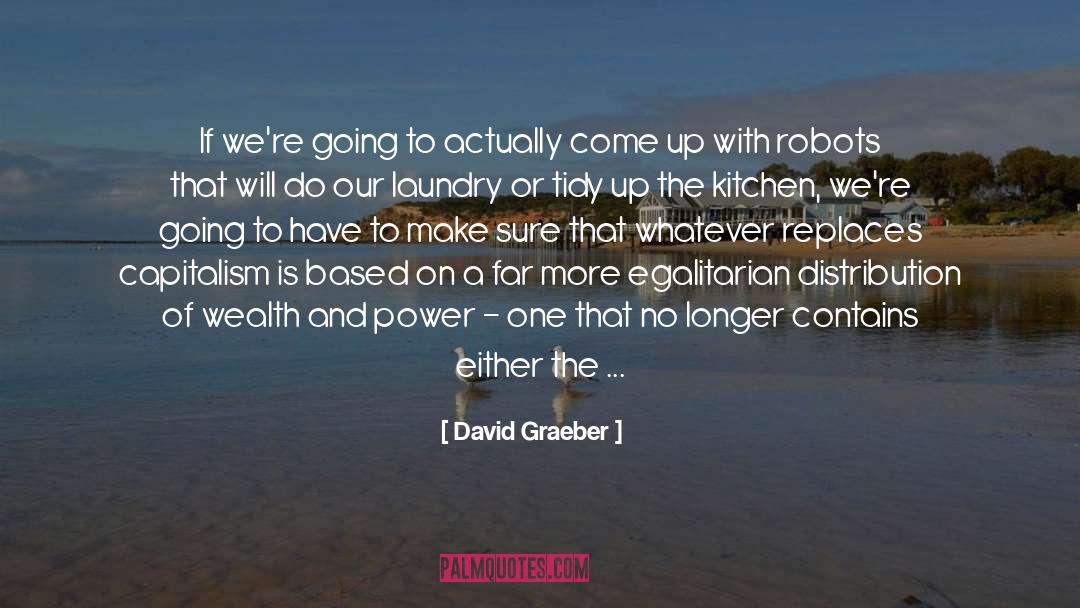 David Graeber Quotes: If we're going to actually