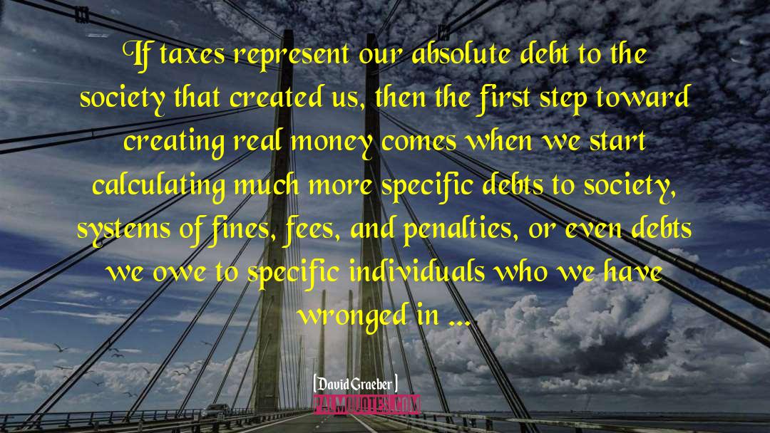 David Graeber Quotes: If taxes represent our absolute