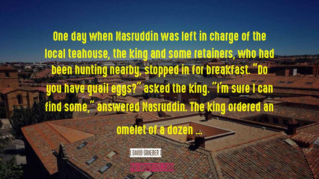 David Graeber Quotes: One day when Nasruddin was