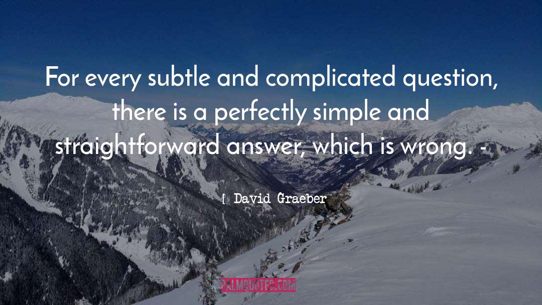 David Graeber Quotes: For every subtle and complicated