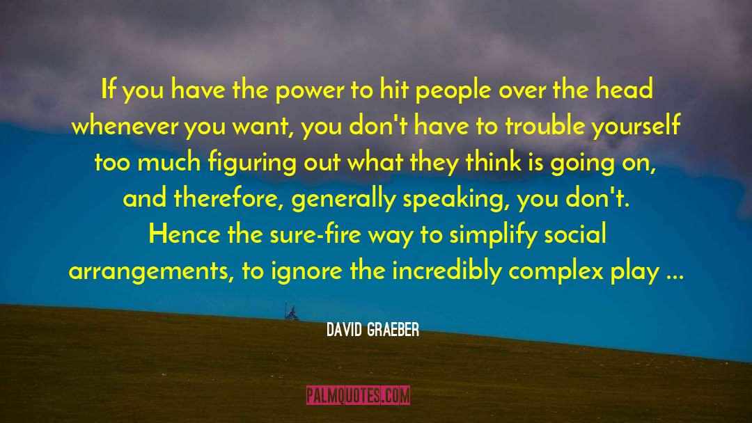 David Graeber Quotes: If you have the power