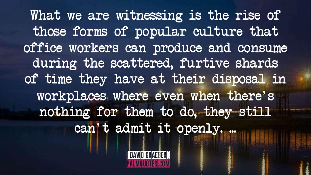 David Graeber Quotes: What we are witnessing is