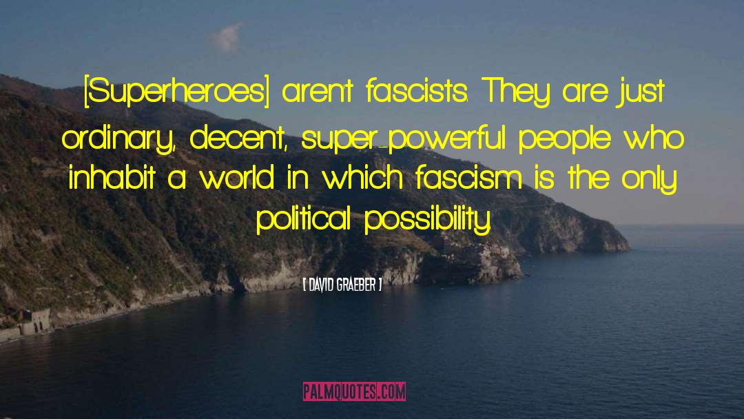 David Graeber Quotes: [Superheroes] aren't fascists. They are