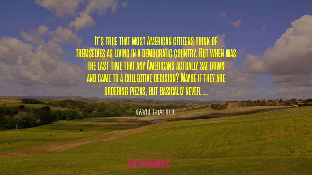 David Graeber Quotes: It's true that most American
