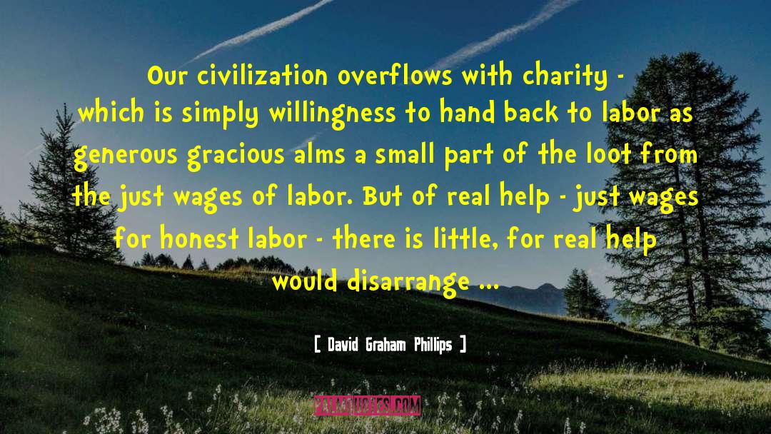 David Graham Phillips Quotes: Our civilization overflows with charity