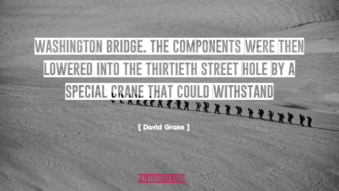 David Grann Quotes: Washington Bridge. The components were