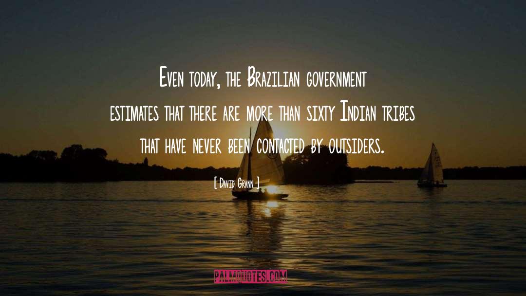 David Grann Quotes: Even today, the Brazilian government