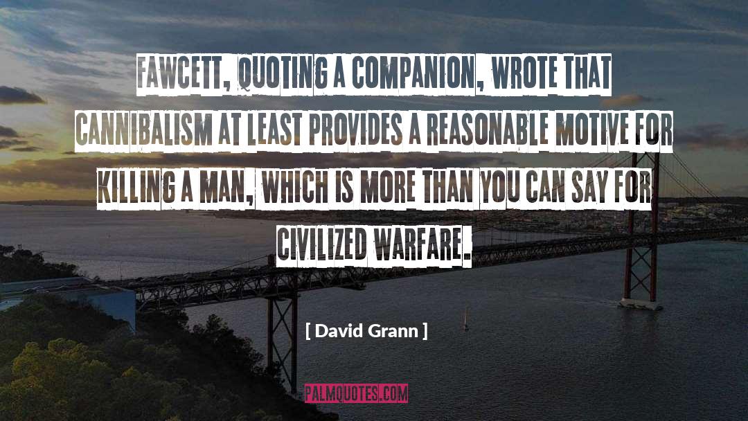 David Grann Quotes: Fawcett, quoting a companion, wrote